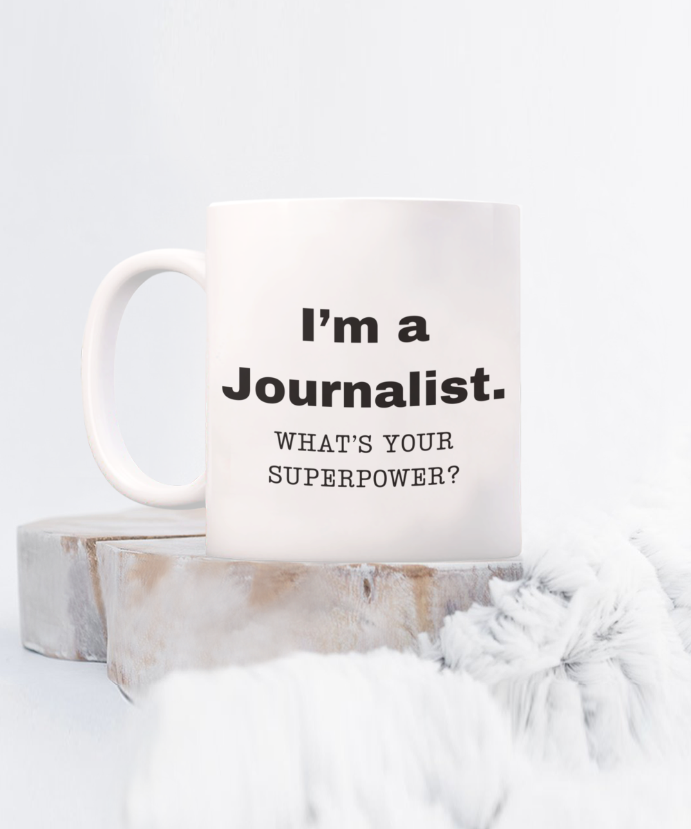 I am a Journalist, what is your super power, Journalist coffee mug, Birthday cup for Journalist -11 oz White ceramic mug