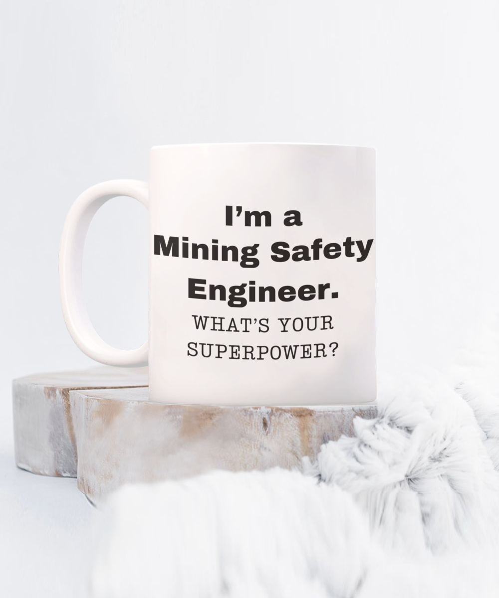I am a Mining Safety Engineer, what is your super power, Birthday cup for Mining Safety Engineer -11 oz White ceramic mug