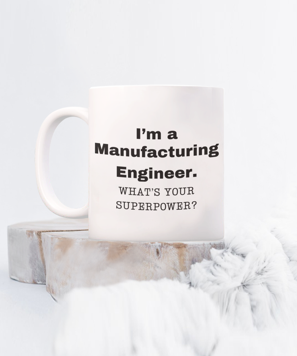 I am a Manufacturing Engineer, what is your super power, Birthday cup for Manufacturing Engineer -11 oz White ceramic mug