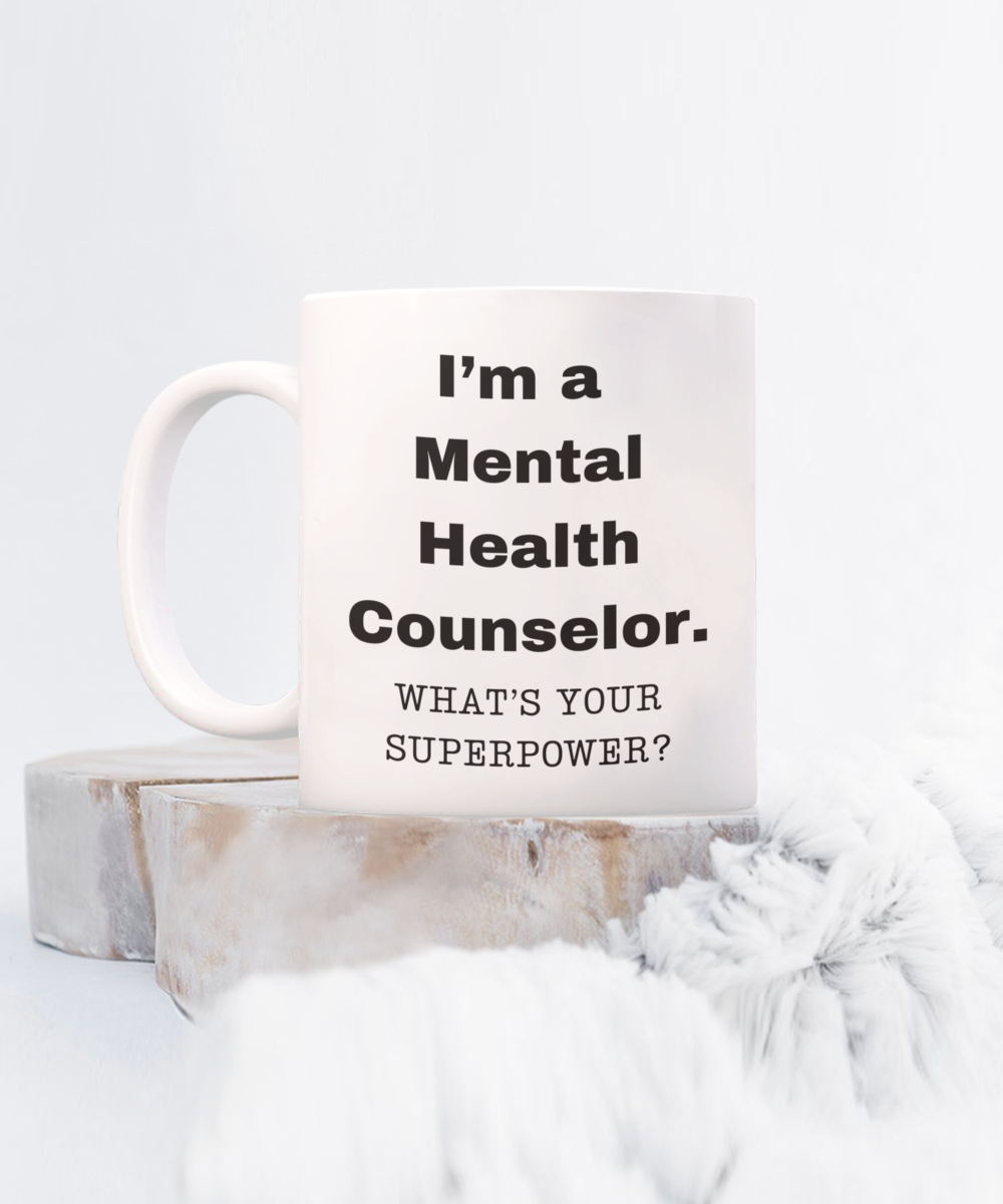 I am a Mental Health Counselor, what is your super power, Birthday cup for Mental Health Counselor -11 oz White ceramic mug