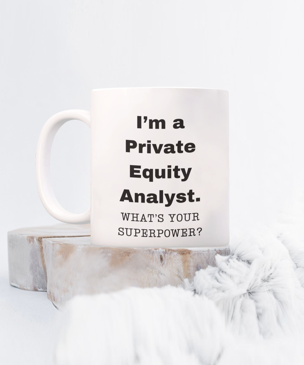 I am a Private Equity Analyst, what is your super power, Birthday cup for Private Equity Analyst -11 oz White ceramic mug