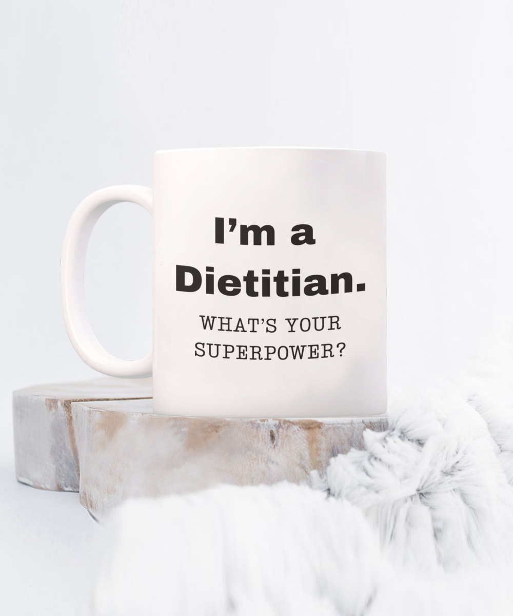I am a Dietitian, what is your super power, Dietitian coffee mug, Birthday cup for Dietitian -11 oz White ceramic mug