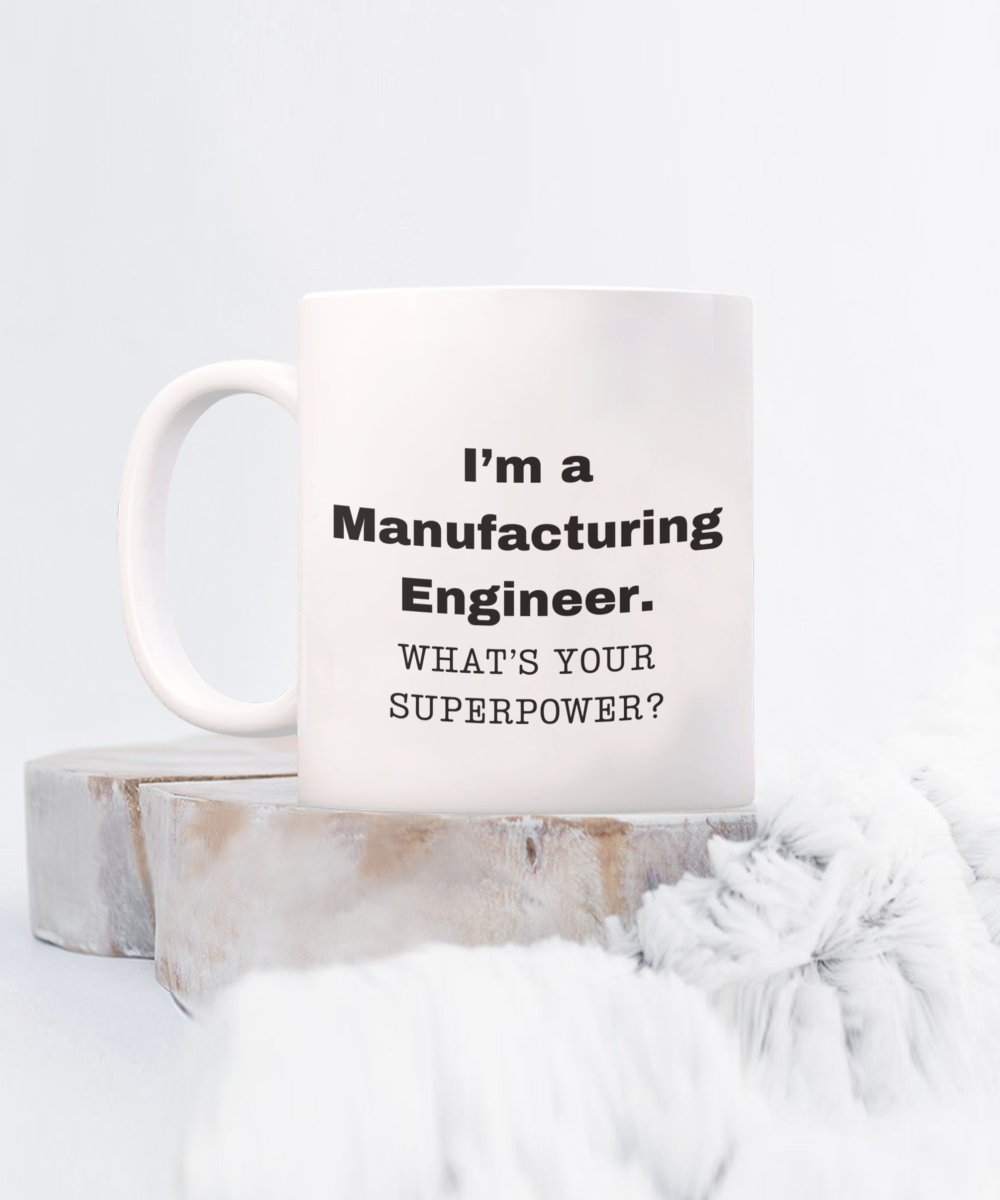 I am a Manufacturing Engineer, what is your super power, Birthday cup for Manufacturing Engineer -11 oz White ceramic mug