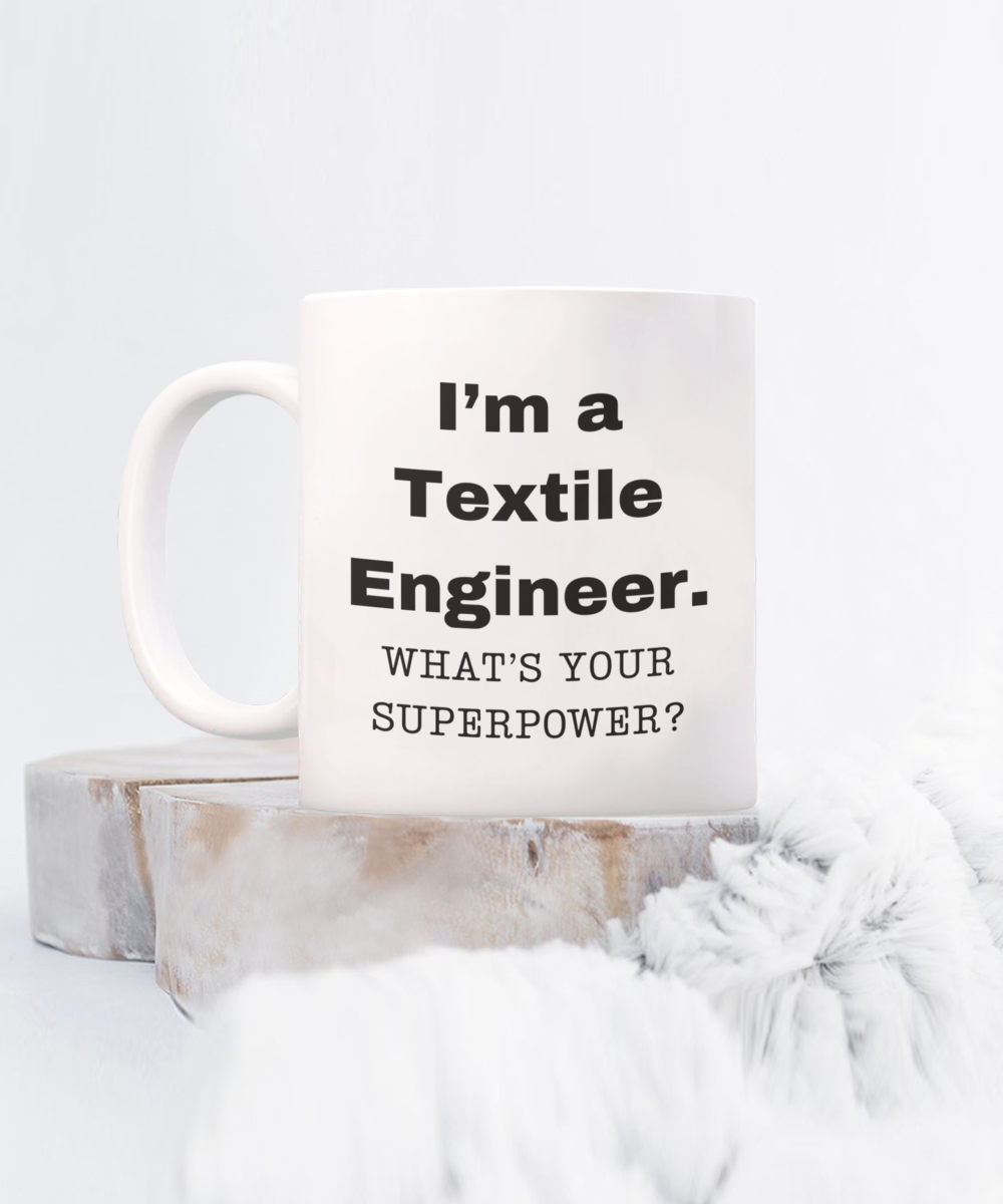 I am a Textile Engineer, what is your super power, Textile Engineer coffee mug, Birthday cup for Textile Engineer -11 oz White ceramic mug