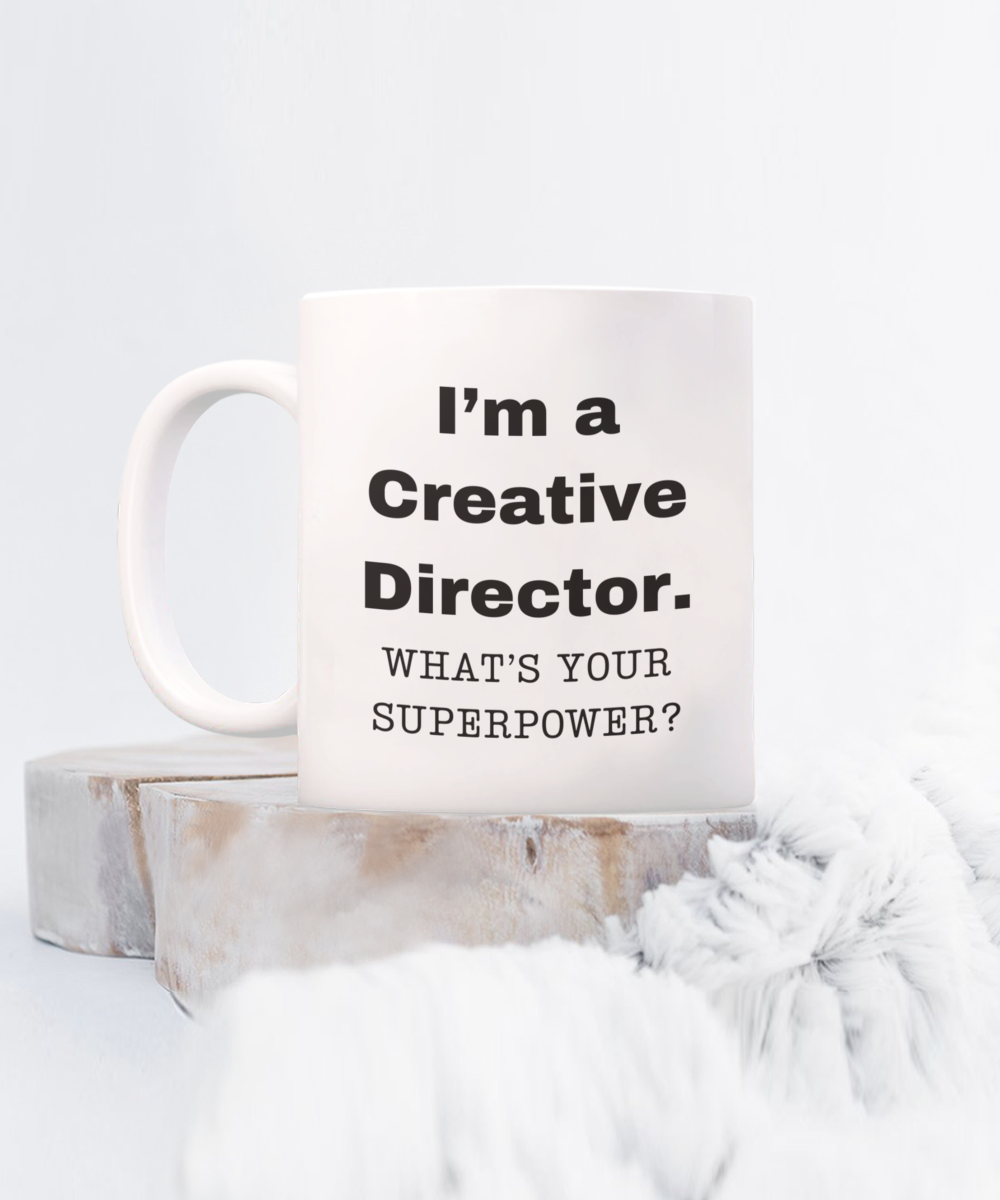 I am a Creative Director, what is your super power, Creative Director coffee mug, Birthday cup for Creative Director -11 oz White ceramic mug