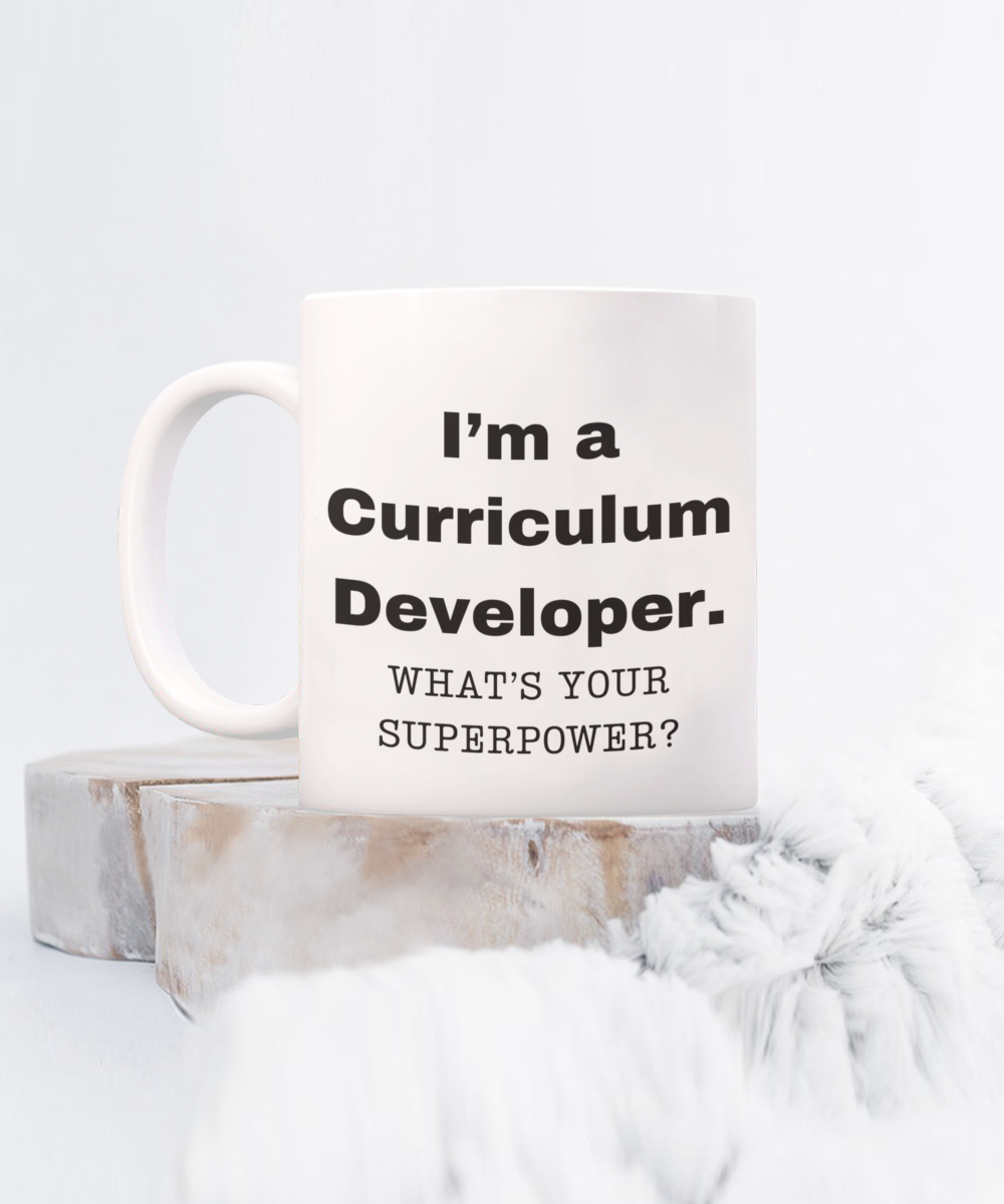 I am a Curriculum Developer, what is your super power, Birthday cup for Curriculum Developer -11 oz White ceramic mug