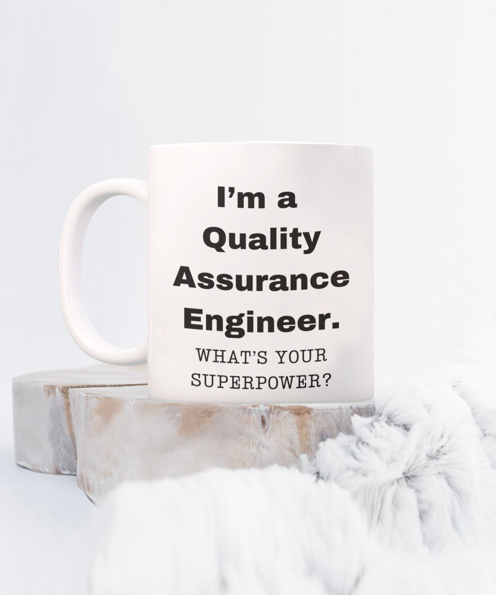 I am a Quality Assurance Engineer, what is your super power, Birthday cup for Quality Assurance Engineer -11 oz White ceramic mug