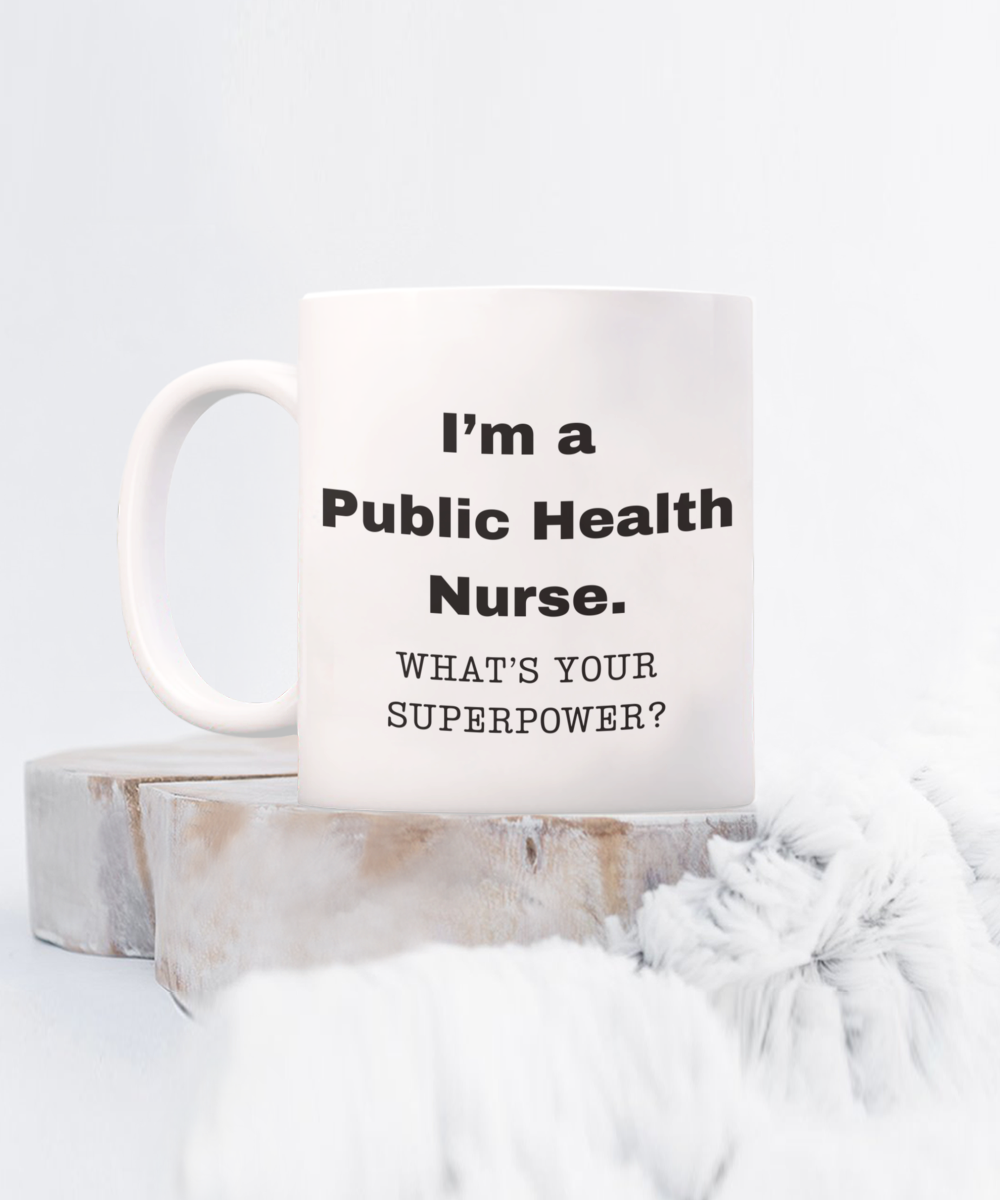 I am a Public Health Nurse, what is your super power, Birthday cup for Public Health Nurse -11 oz White ceramic mug