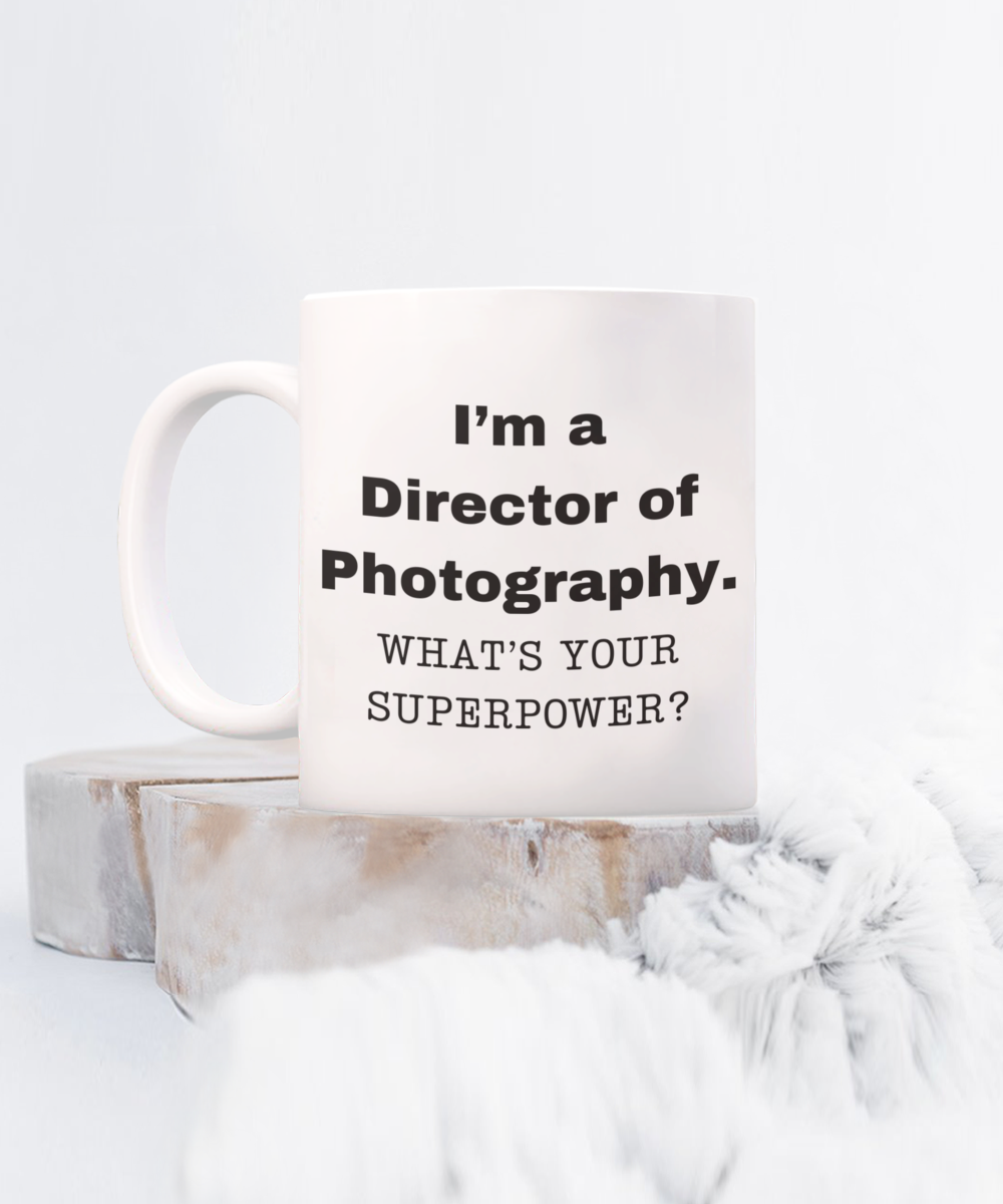 I am a Director of Photography, what is your super power, Birthday cup for Director of Photography -11 oz White ceramic mug