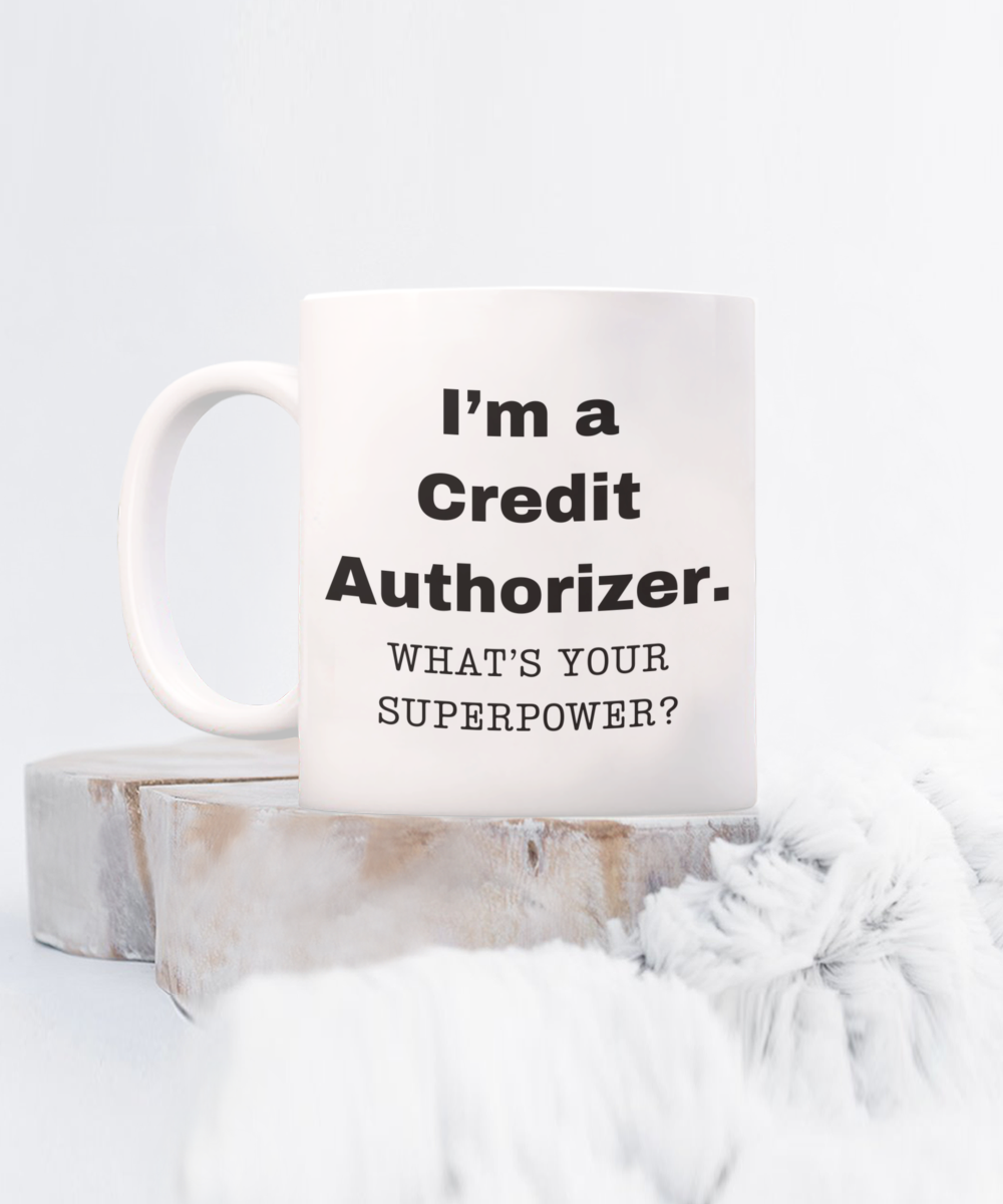 I am a Credit Authorizer, what is your super power, Credit Authorizer coffee mug, Birthday cup for Credit Authorizer -11 oz White ceramic mug