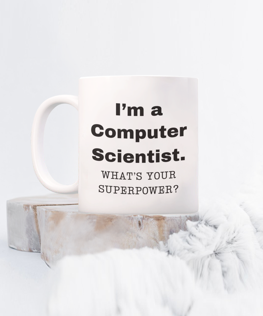 I am a Computer Scientist, what is your super power, Birthday cup for Computer Scientist -11 oz White ceramic mug