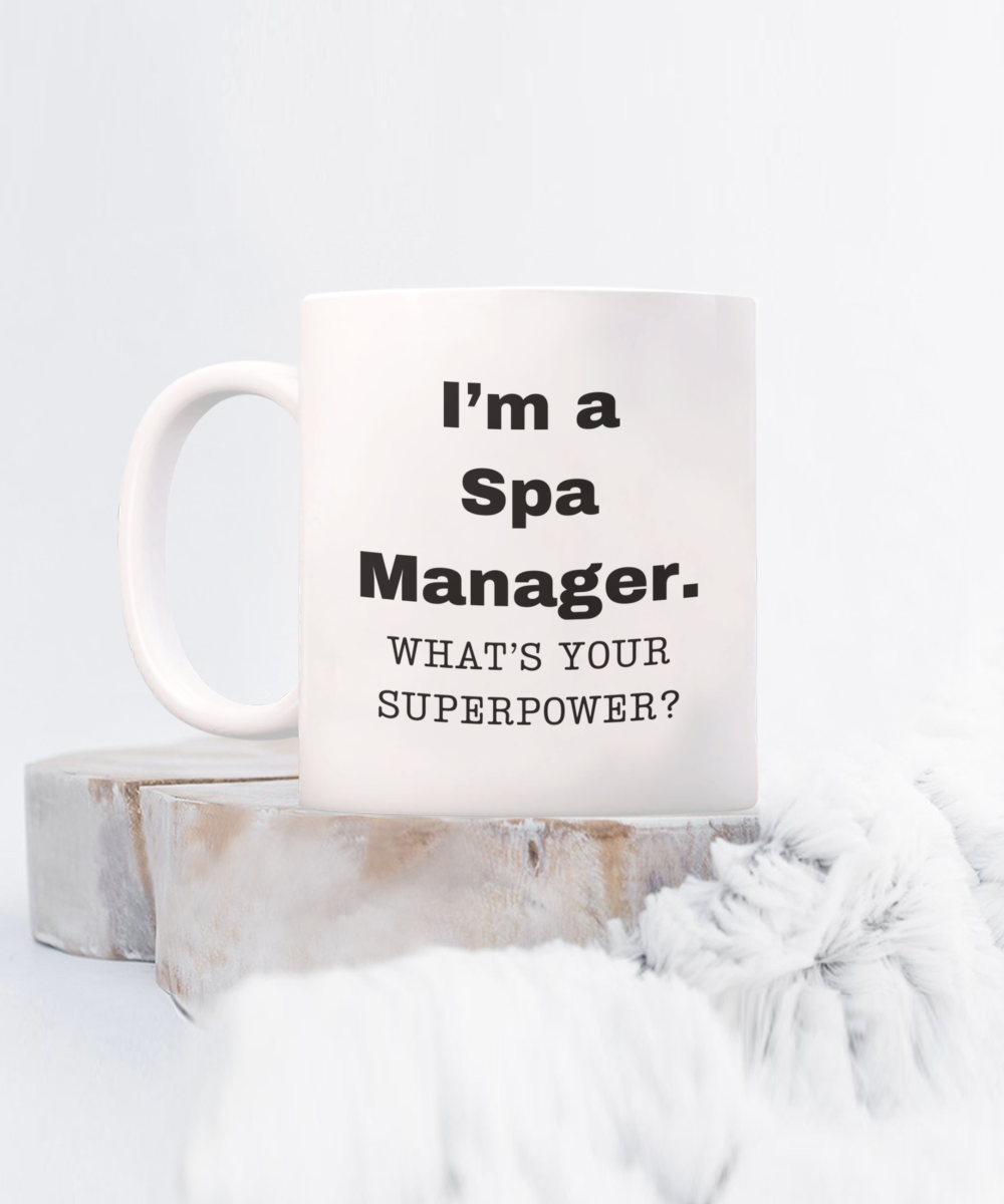 I am a Spa Manager, what is your super power, Spa Manager coffee mug, Birthday cup for Spa Manager -11 oz White ceramic mug
