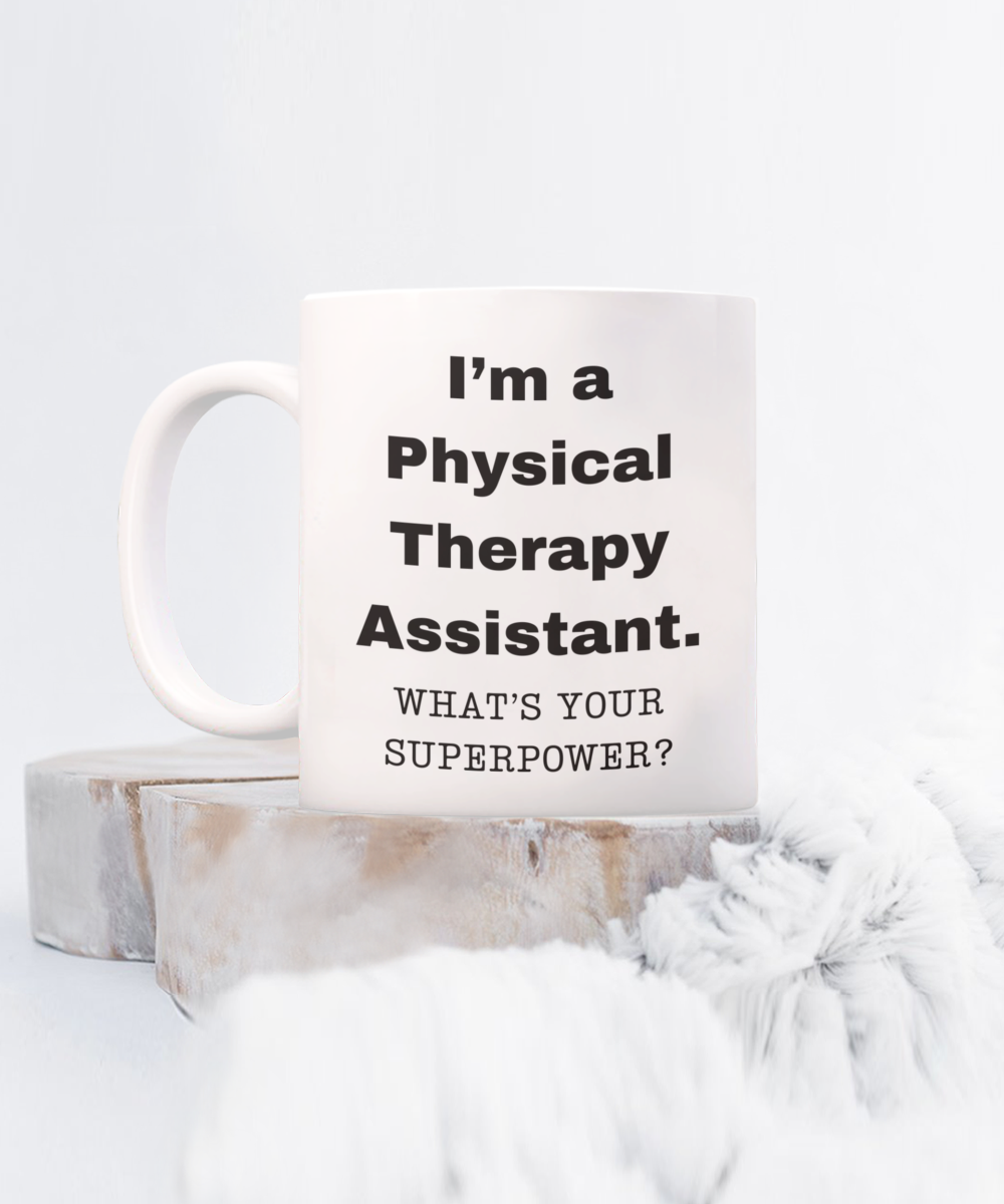 I am a Physical Therapy Assistant, what is your super power, Birthday cup for Physical Therapy Assistant -11 oz White ceramic mug