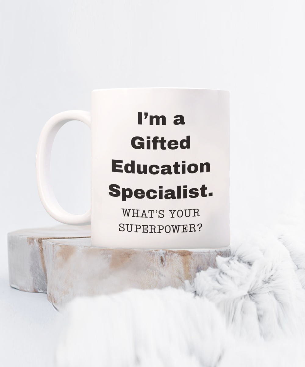 I am a Gifted Education Specialist, what is your super power, Birthday cup for Gifted Education Specialist -11 oz White ceramic mug