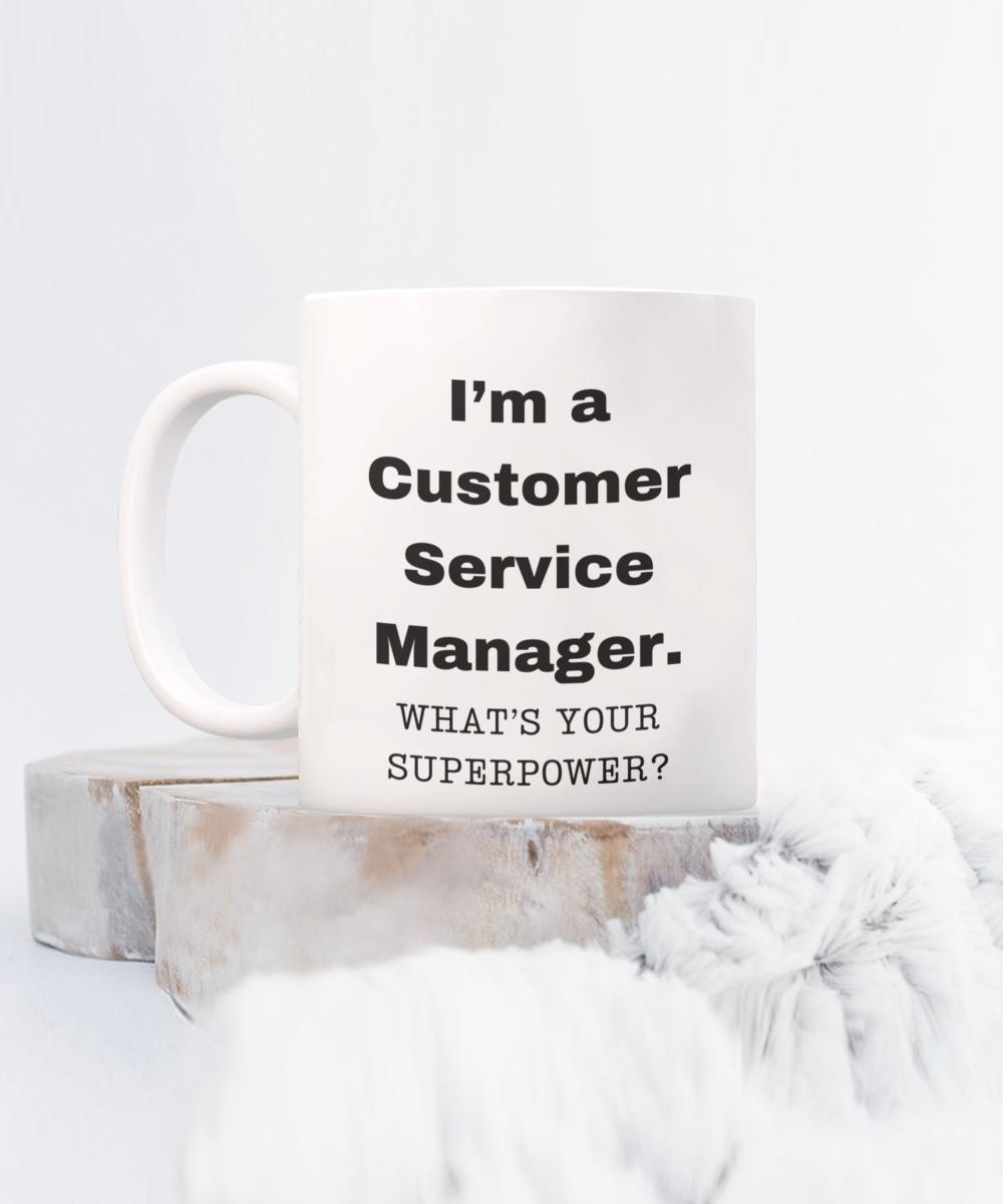 I am a Customer Service Manager, what is your super power, Birthday cup for Customer Service Manager -11 oz White ceramic mug