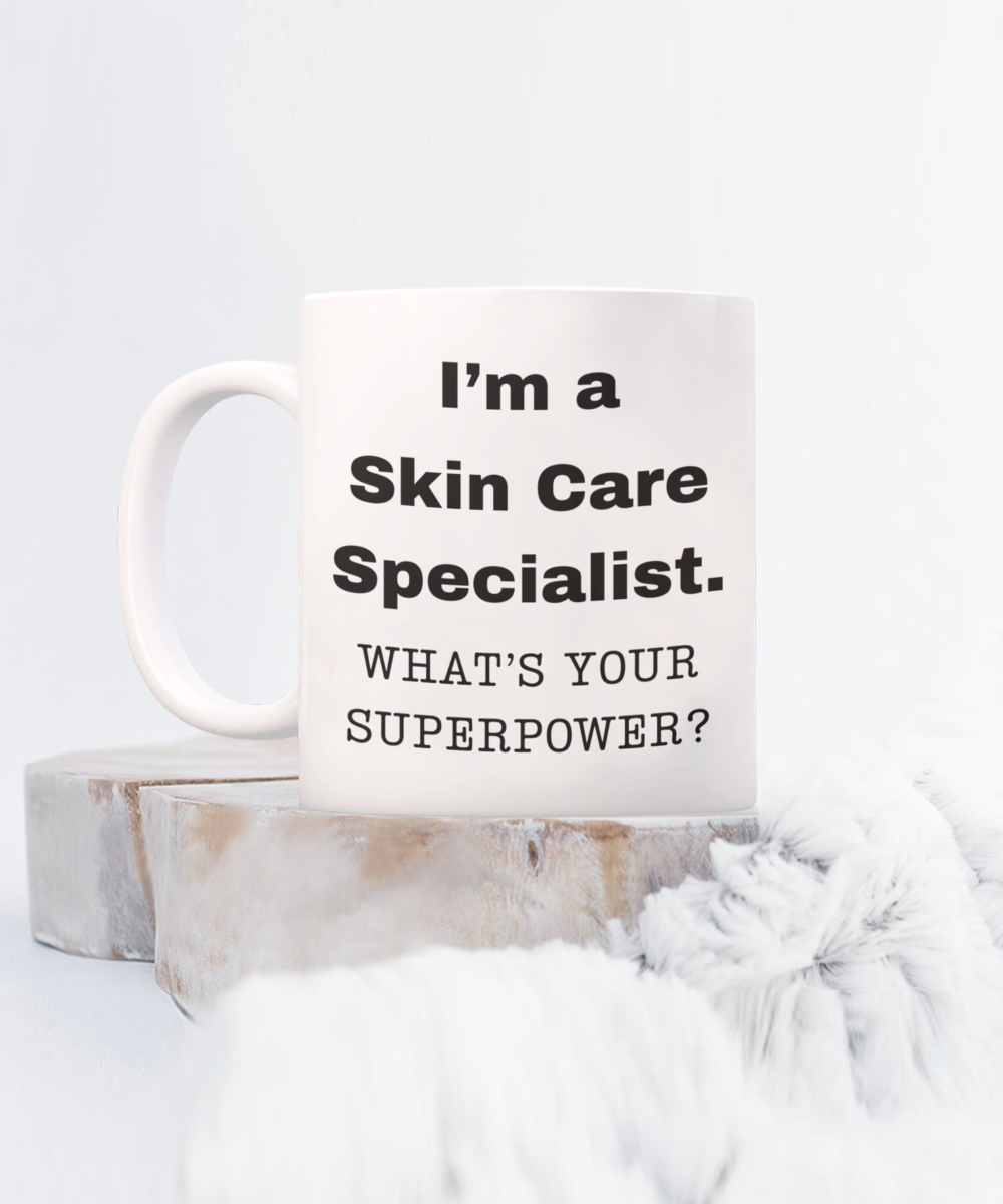 I am a Skin Care Specialist, what is your super power, Birthday cup for Skin Care Specialist -11 oz White ceramic mug