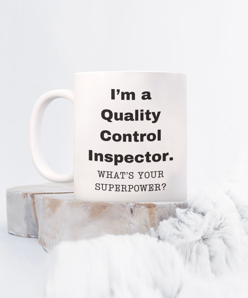 I am a Quality Control Inspector, what is your super power, Birthday cup for Quality Control Inspector -11 oz White ceramic mug
