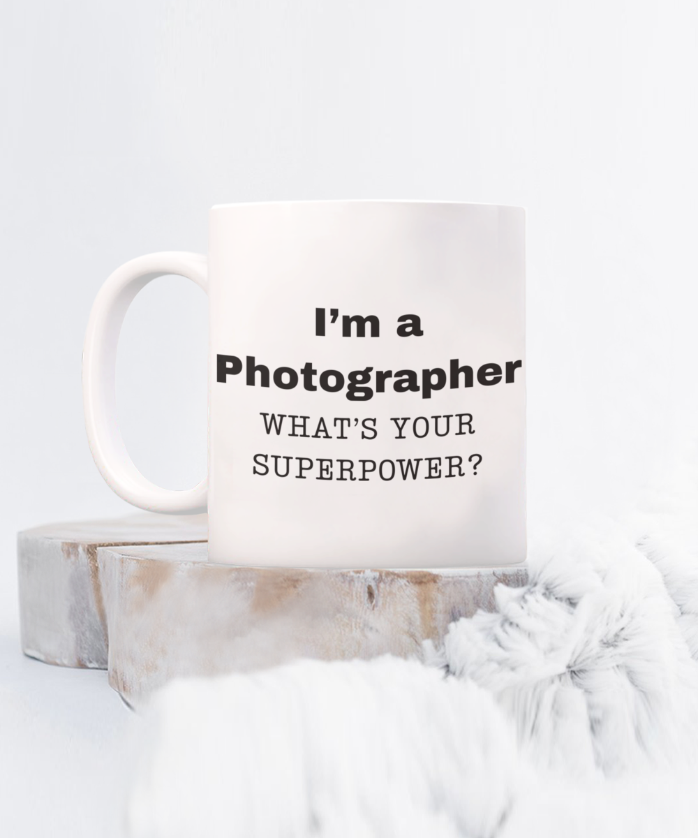 I am a Photographer, what is your super power, Photographer coffee mug, Birthday cup for Photographer -11 oz White ceramic mug