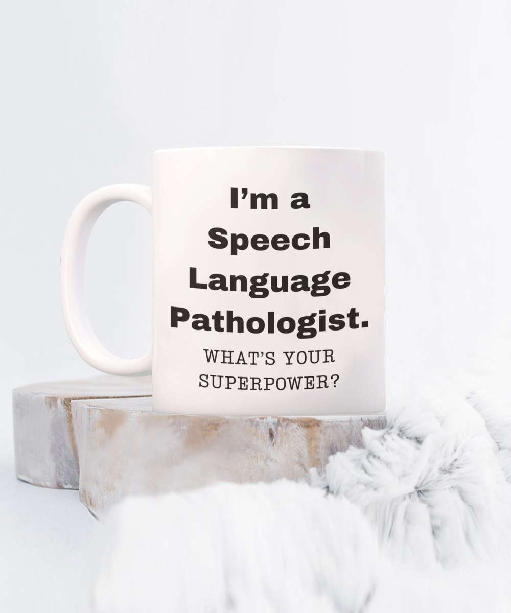 I am a Speech-Language Pathologist, what is your super power, Birthday cup for Speech-Language Pathologist -11 oz White ceramic mug