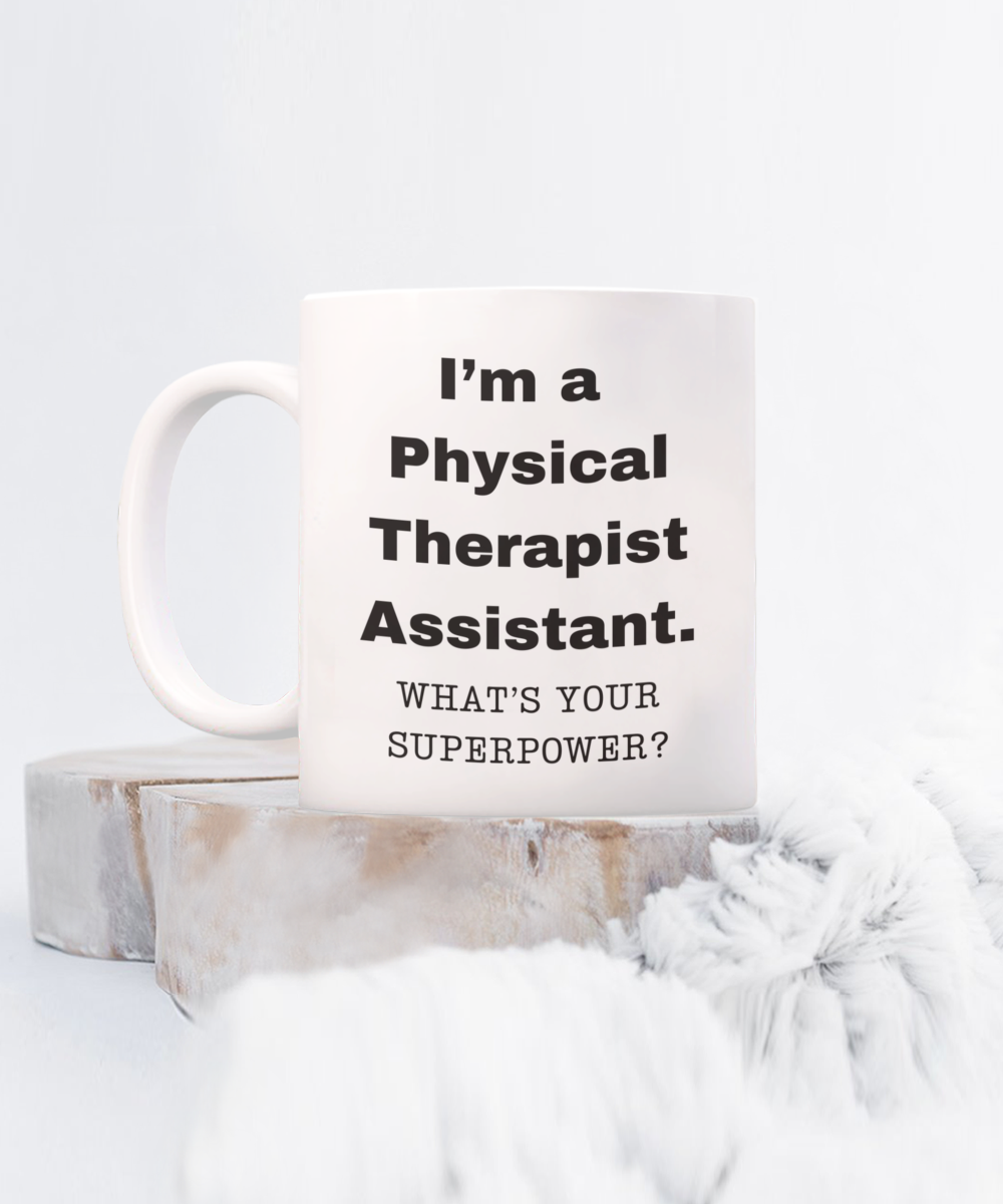 I am a Physical Therapist Assistant, what is your super power, Birthday cup for Physical Therapist Assistant (PTA) -11 oz White ceramic mug