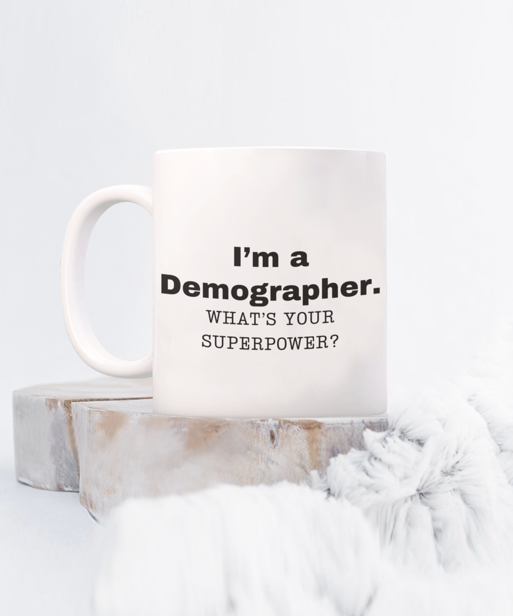 I am a Demographer, what is your super power, Demographer coffee mug, Birthday cup for Demographer -11 oz White ceramic mug