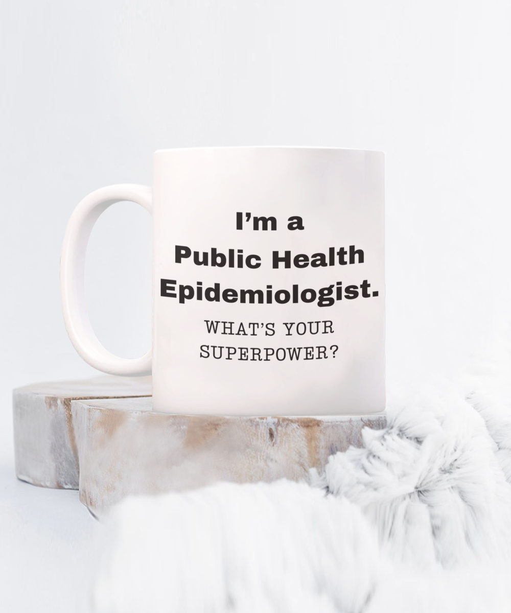 I am a Public Health Epidemiologist, what is your super power, Birthday cup for Public Health Epidemiologist -11 oz White ceramic mug