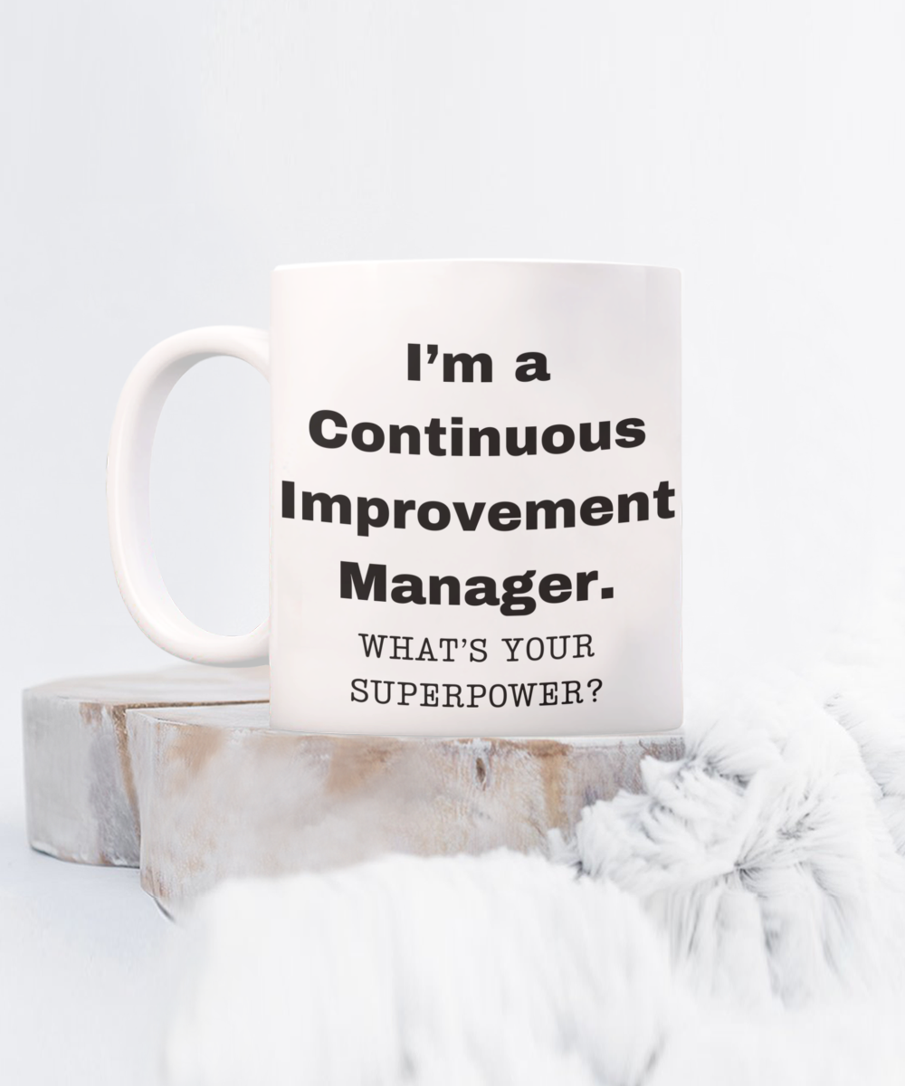 I am a Continuous Improvement Manager, what is your super power, Birthday cup for Continuous Improvement Manager -11 oz White ceramic mug