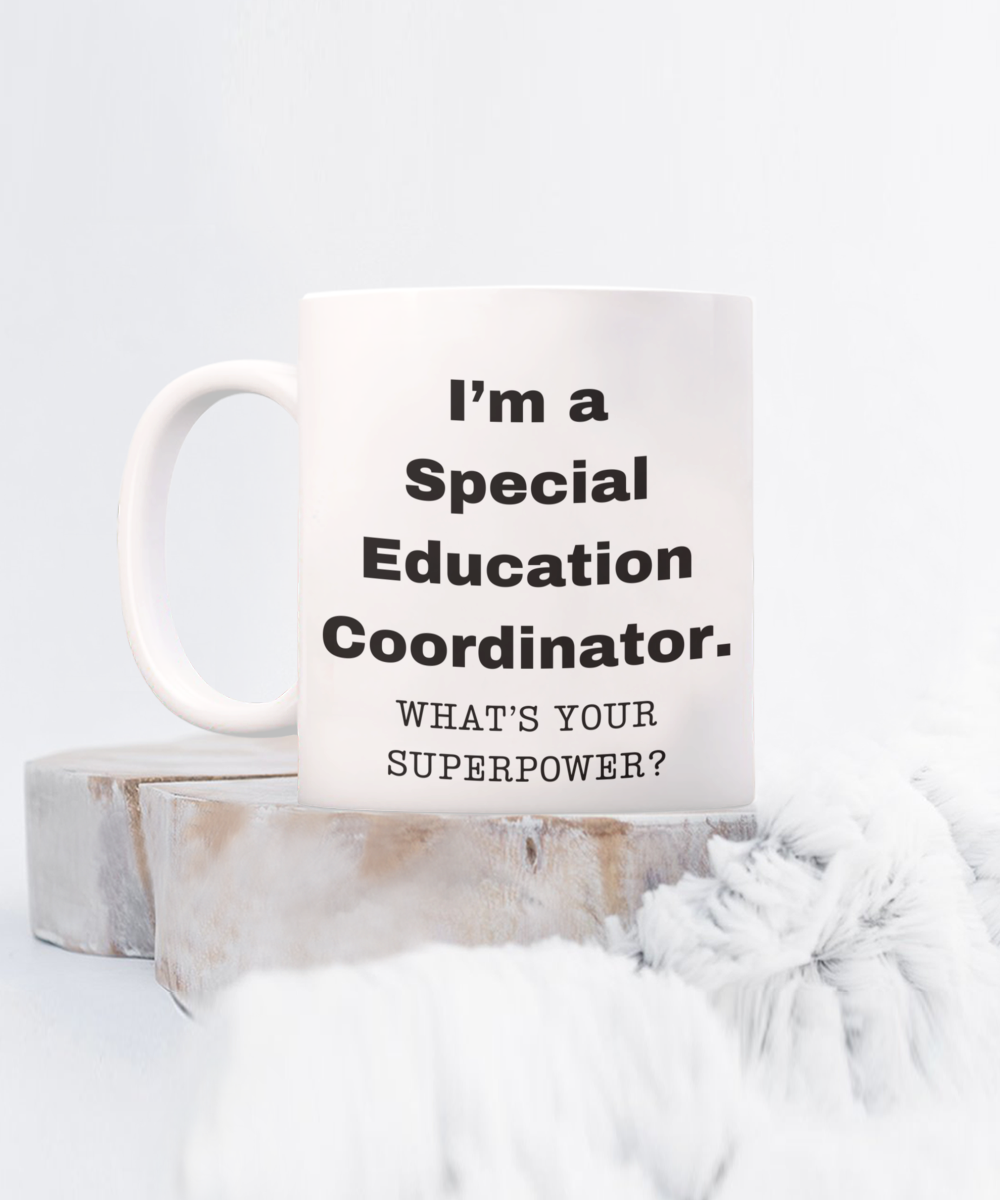 I am a Special Education Coordinator, what is your super power, Birthday cup for Special Education Coordinator -11 oz White ceramic mug