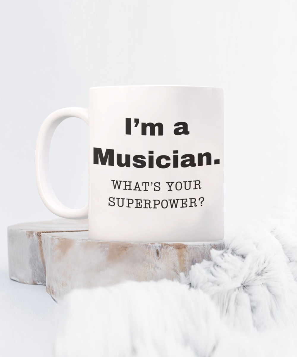 I am a Musician, what is your super power, Musician coffee mug, Birthday cup for Musician -11 oz White ceramic mug