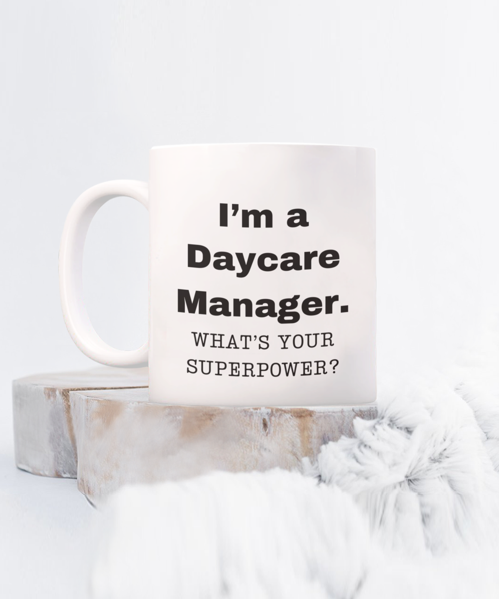 I am a Daycare Manager, what is your super power, Daycare Manager coffee mug, Birthday cup for Daycare Manager -11 oz White ceramic mug