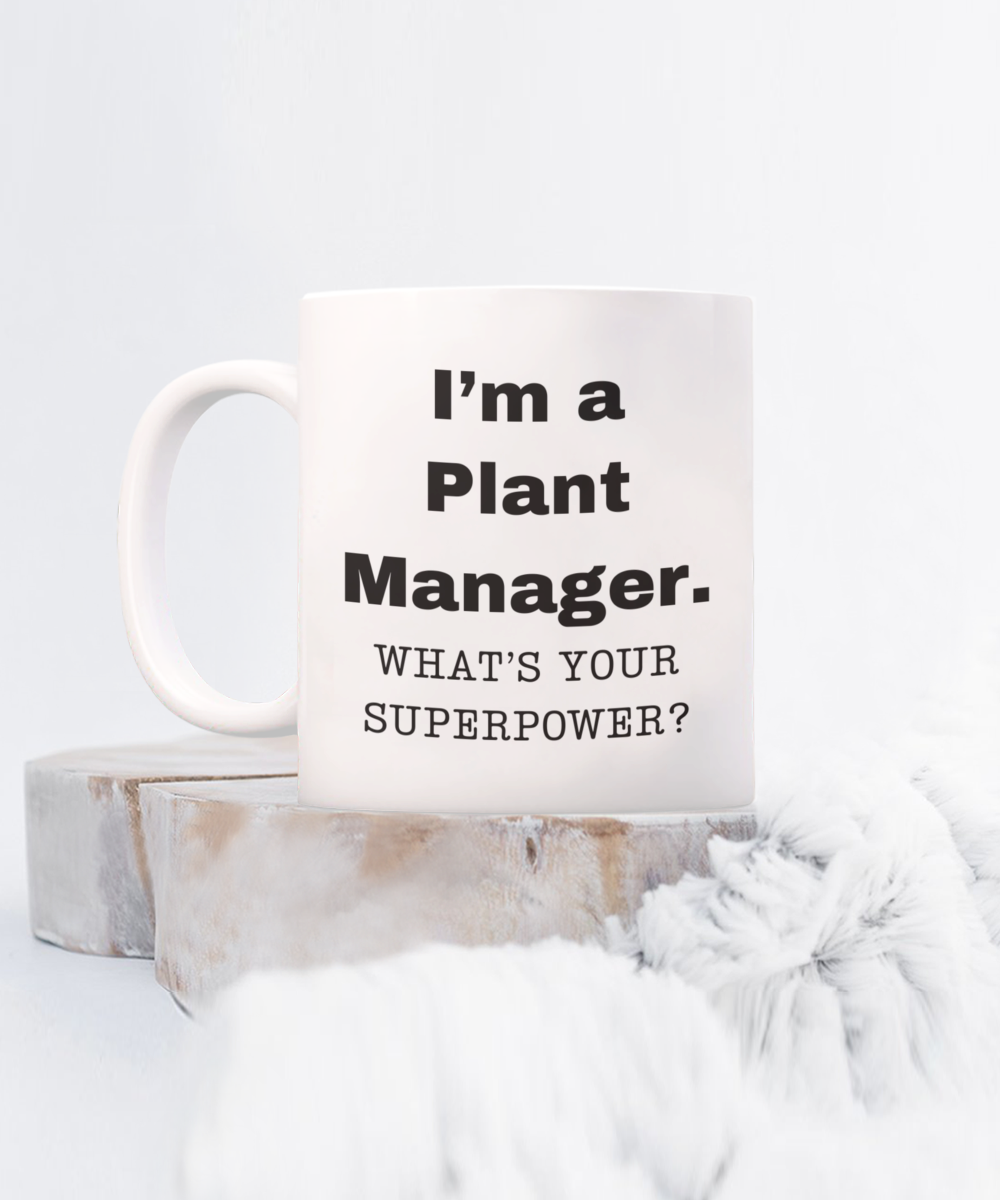 I am a Plant Manager, what is your super power, Plant Manager coffee mug, Birthday cup for Plant Manager -11 oz White ceramic mug