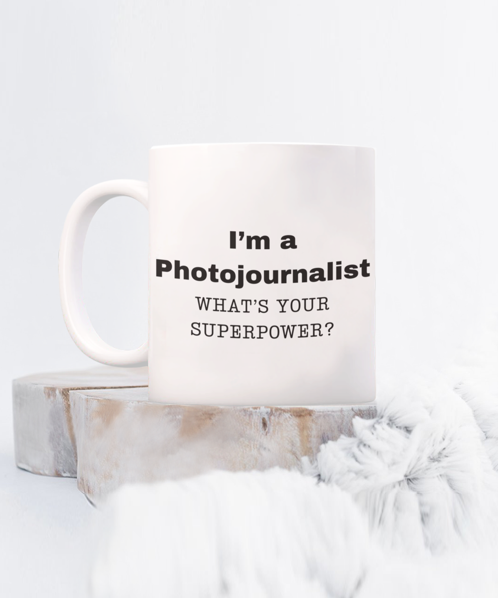 I am a Photojournalist, what is your super power, Photojournalist coffee mug, Birthday cup for Photojournalist -11 oz White ceramic mug