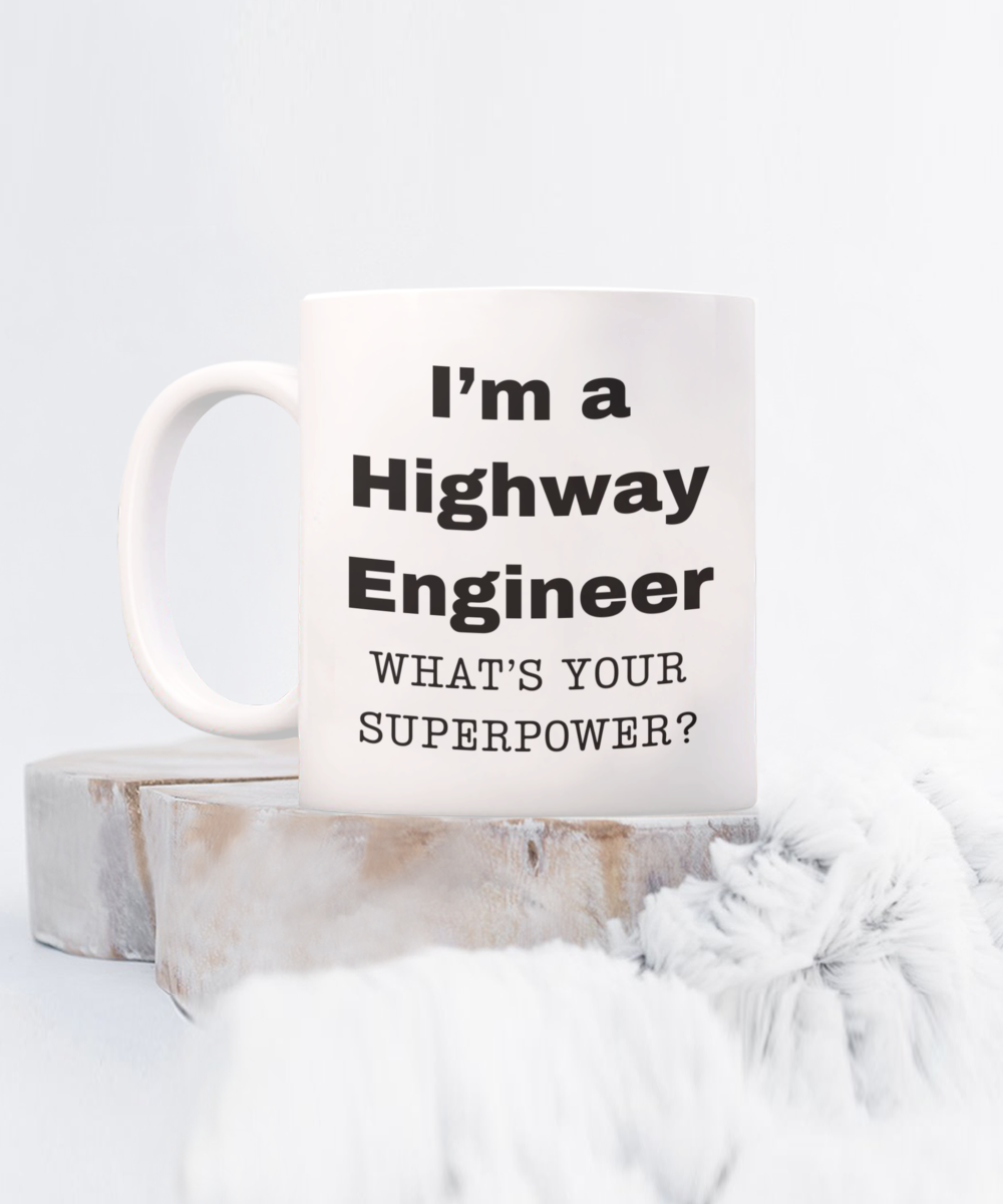 I am a Highway Engineer, what is your super power, Highway Engineer coffee mug, Birthday cup for Highway Engineer -11 oz White ceramic mug