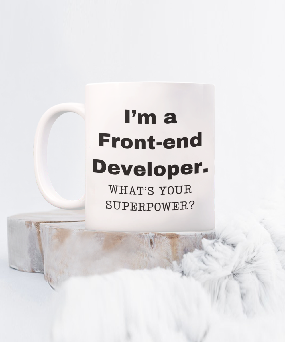 I am a Front-end Developer, what is your super power, Birthday cup for Front-end Developer -11 oz White ceramic mug