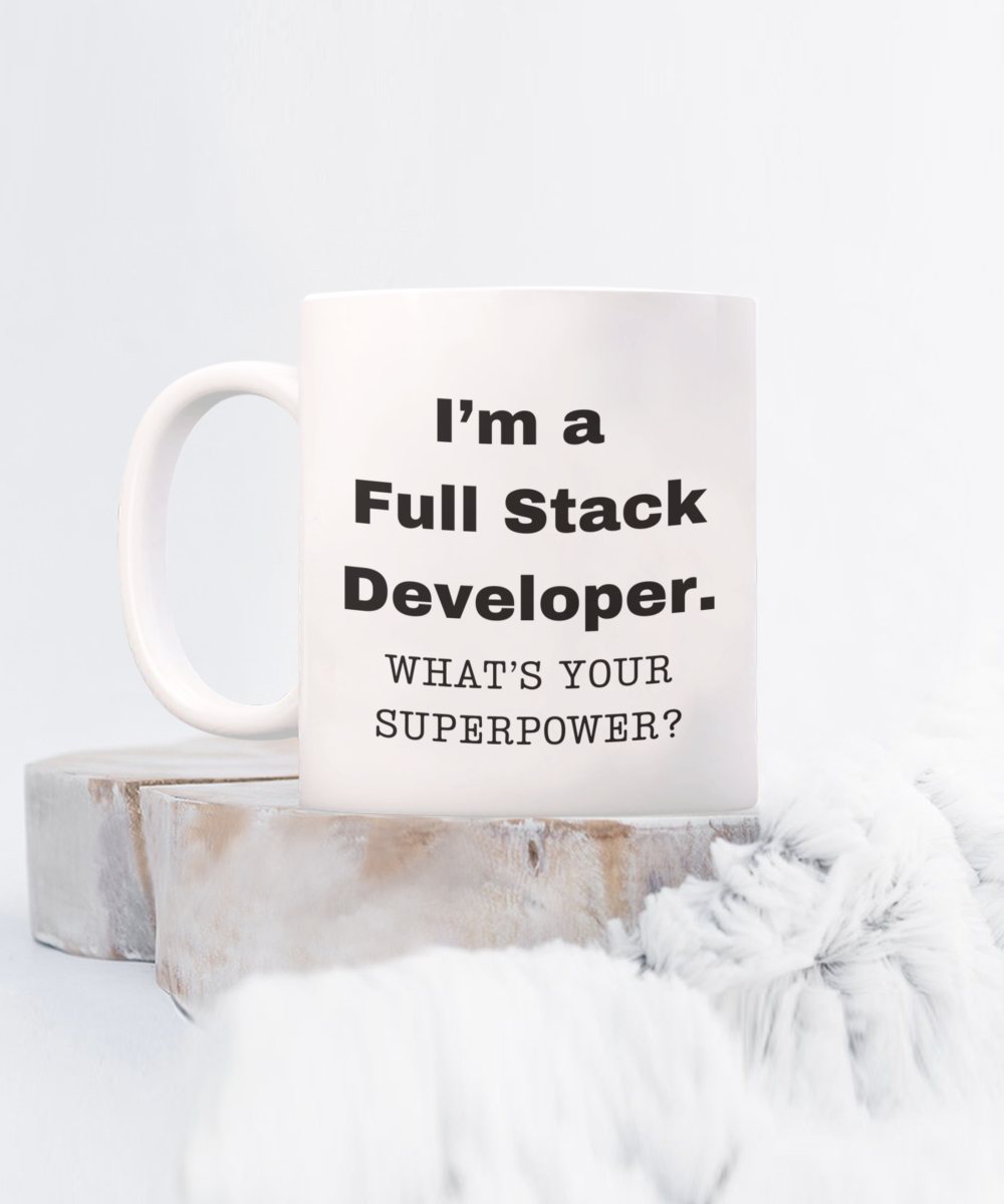 I am a Full Stack Developer, what is your super power, Birthday cup for Full Stack Developer -11 oz White ceramic mug