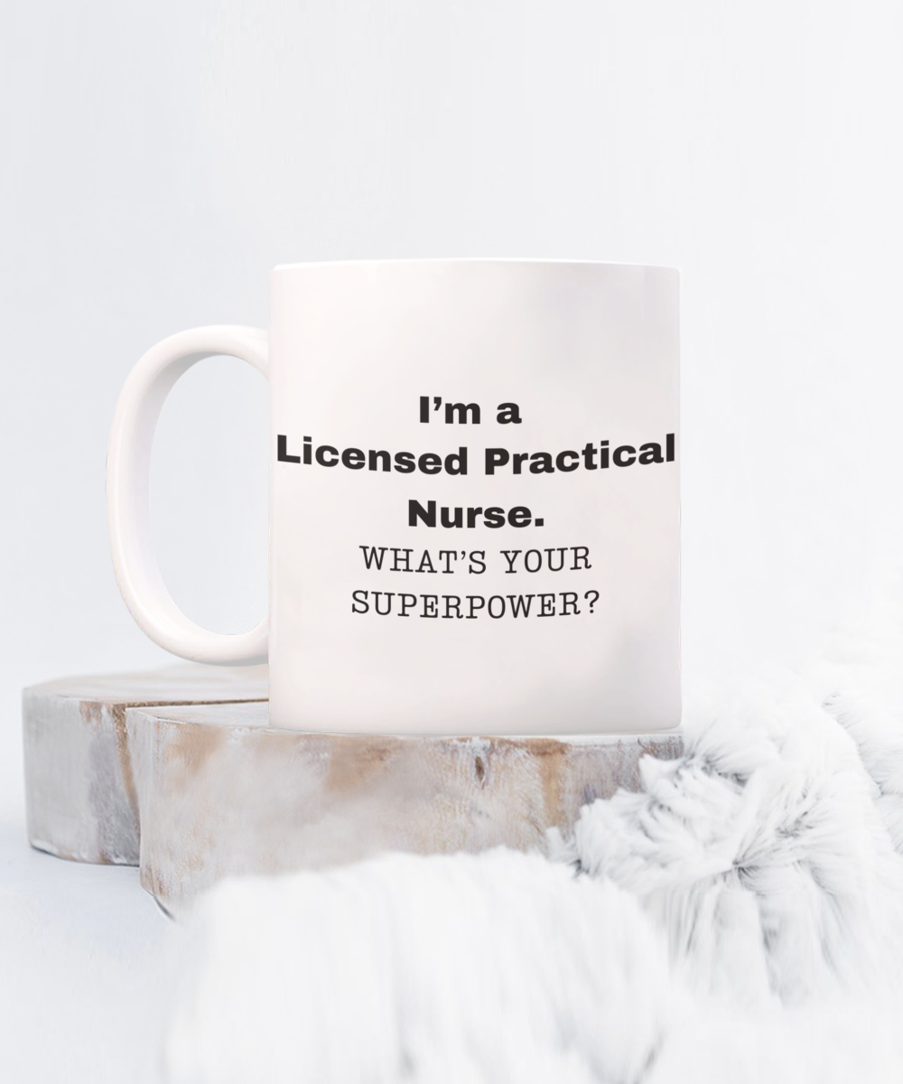 I am a Licensed Practical Nurse, what is your super power, Birthday cup for Licensed Practical Nurse, LPN -11 oz White ceramic mug