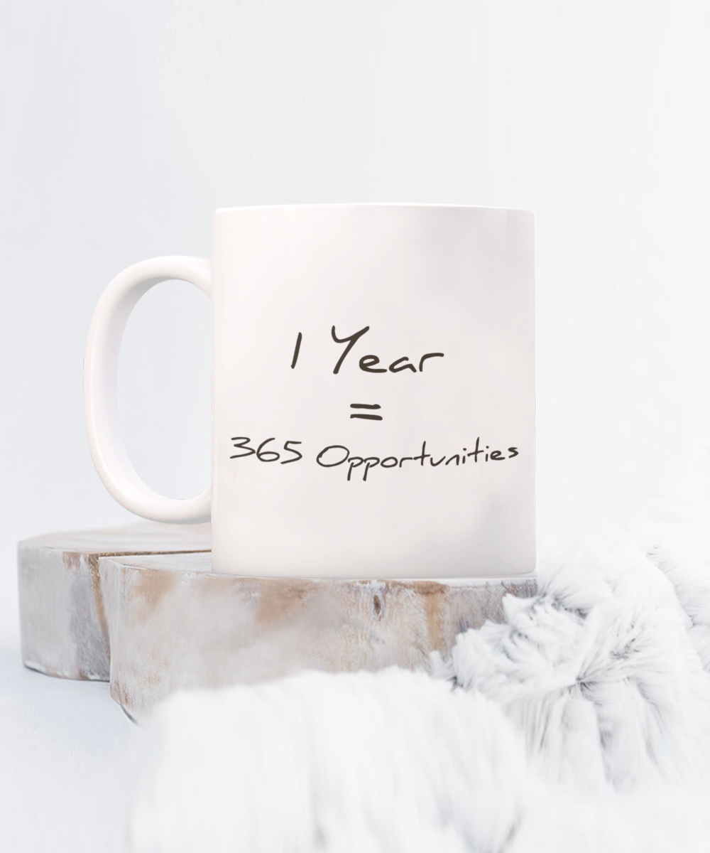 Morning Coffee Mug, Motivational Gift Coffee Mug, Inspirational Coffee Mug, One Year 365 Opportunities, Birthday Gift- 11oz Ceramic Coffee Mug