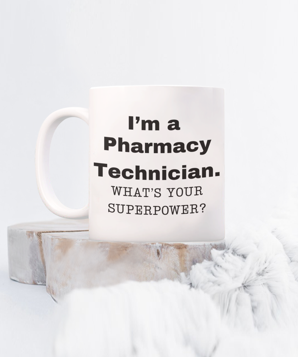 I am a Pharmacy Technician, what is your super power, Birthday cup for Pharmacy Technician -11 oz White ceramic mug