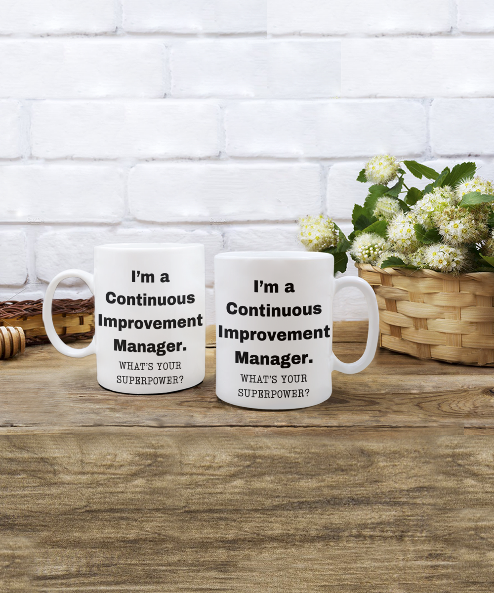 I am a Continuous Improvement Manager, what is your super power, Birthday cup for Continuous Improvement Manager -11 oz White ceramic mug